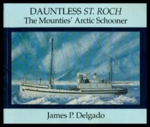 Dauntless St. Roch: The Mounties' Arctic Schoonerby: James P. Delgado 