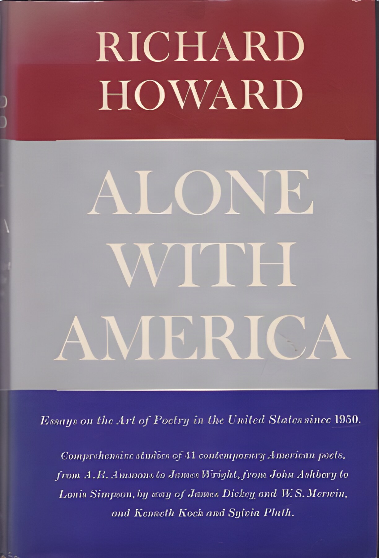 Alone with America: Essays on the Art of Poetry in the United States Since 1950 by: Richard Howard 