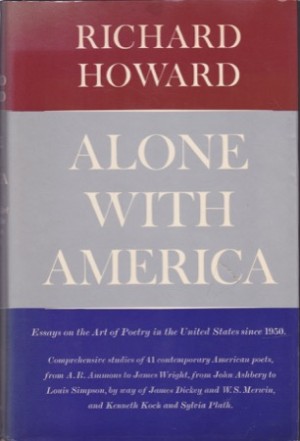 Alone with America: Essays on the Art of Poetry in the United States Since 1950 by: Richard Howard 
