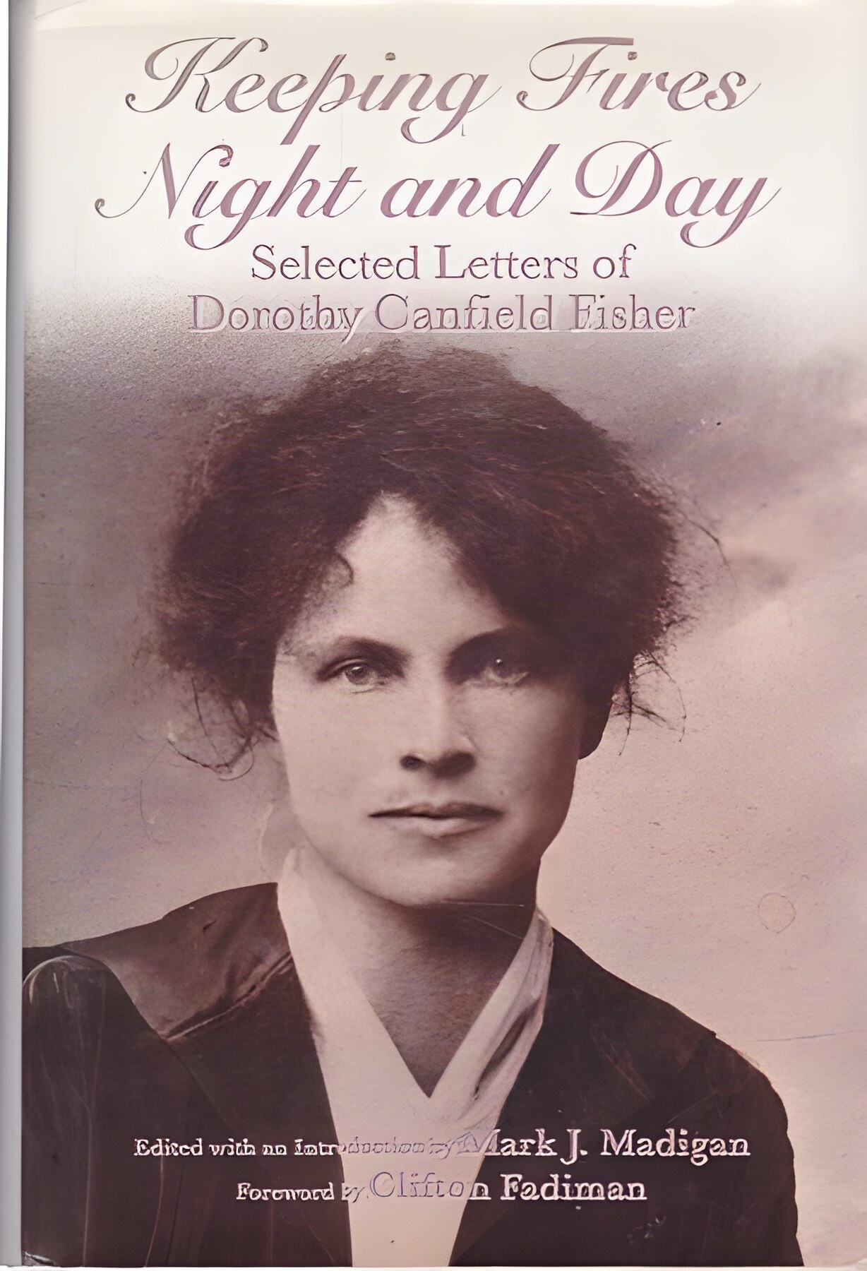 Keeping Fires Night and Day: Selected Letters of Dorothy Canfield Fisher by: Madigan, Mark J. (Ed.)