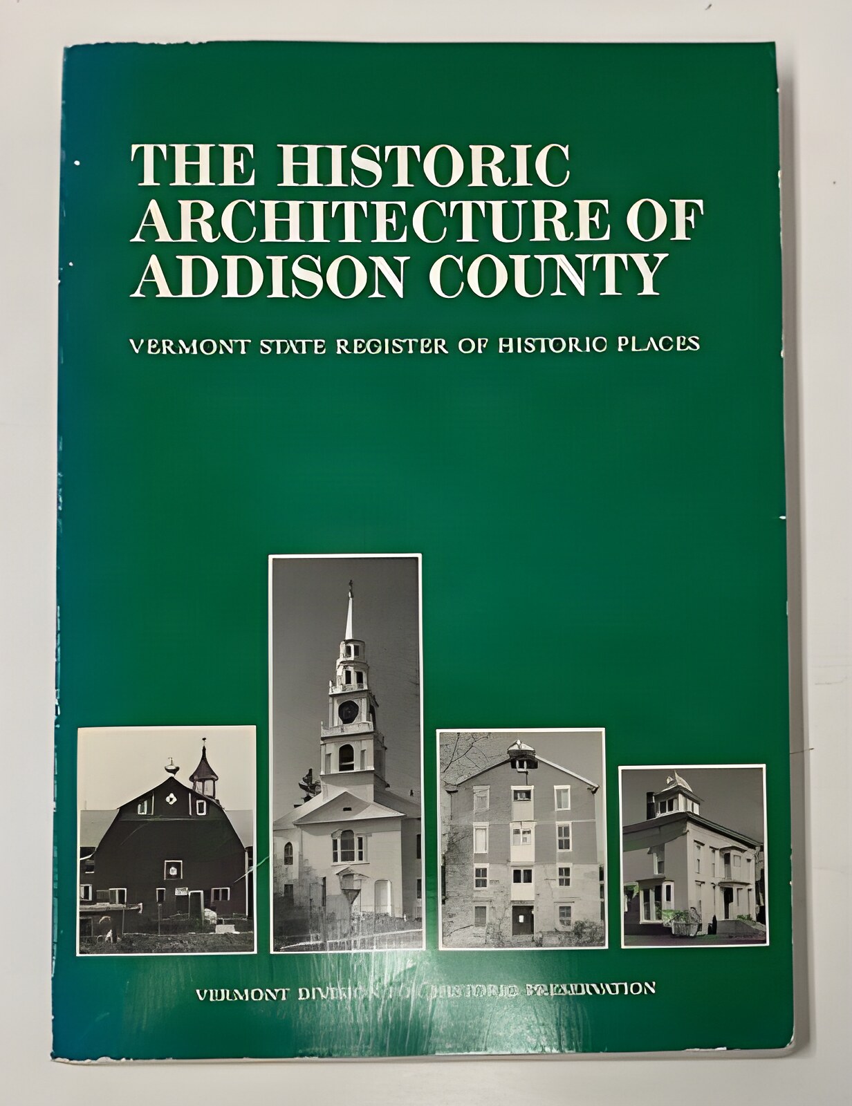 Historic Architecture of Addison County: Including a Listing of the Vermont State Register of Historic Places by: Curtis B. Johnson (editor) 