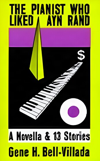 Pianist Who Liked Ayn Rand, The : A Novella and 13 Stories (INSCRIBED COPY)by: Gene H. Bell-Villada