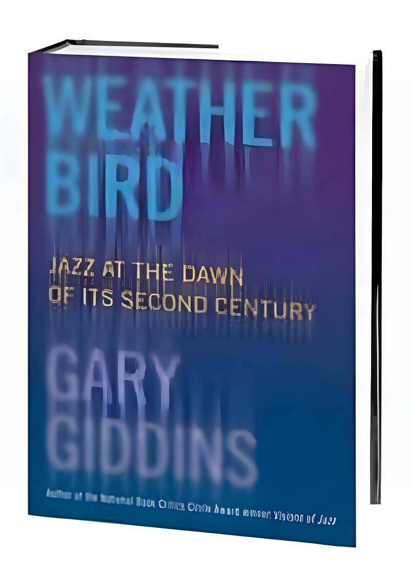 Weather Bird: Jazz at the Dawn of Its Second Century by: Giddins, Gary 