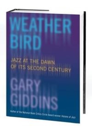 Weather Bird: Jazz at the Dawn of Its Second Century by: Giddins, Gary 