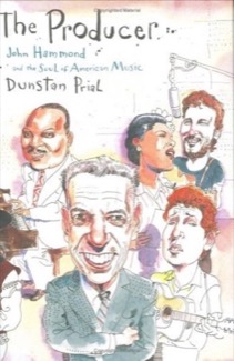 The Producer: John Hammond and the Soul of American Music by: Dunstan Prial 