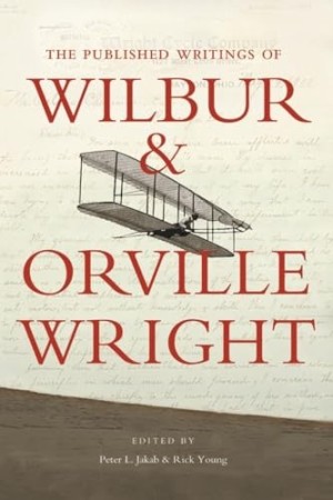 The Published Writings of Wilbur and Orville Wright by: Wilbur and Orville Wright / Jakab, Peter L. (Editor)/ Young, Rick (Editor) 