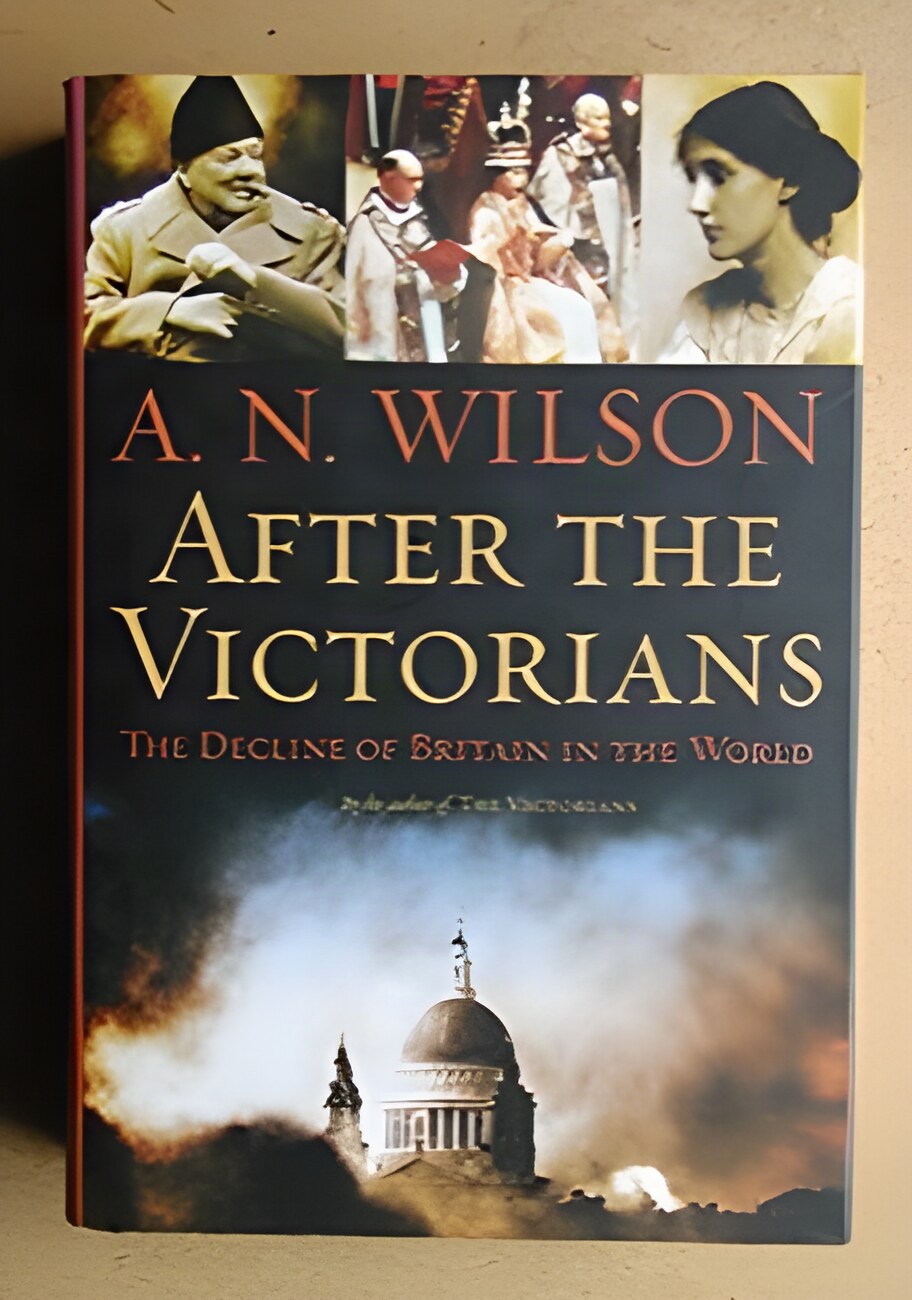 After the Victorians: The Decline of Britain in the World by: Wilson, A. N. 