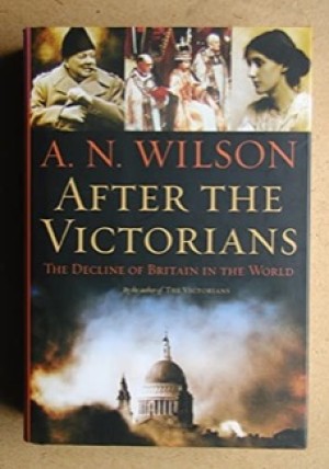 After the Victorians: The Decline of Britain in the World by: Wilson, A. N. 