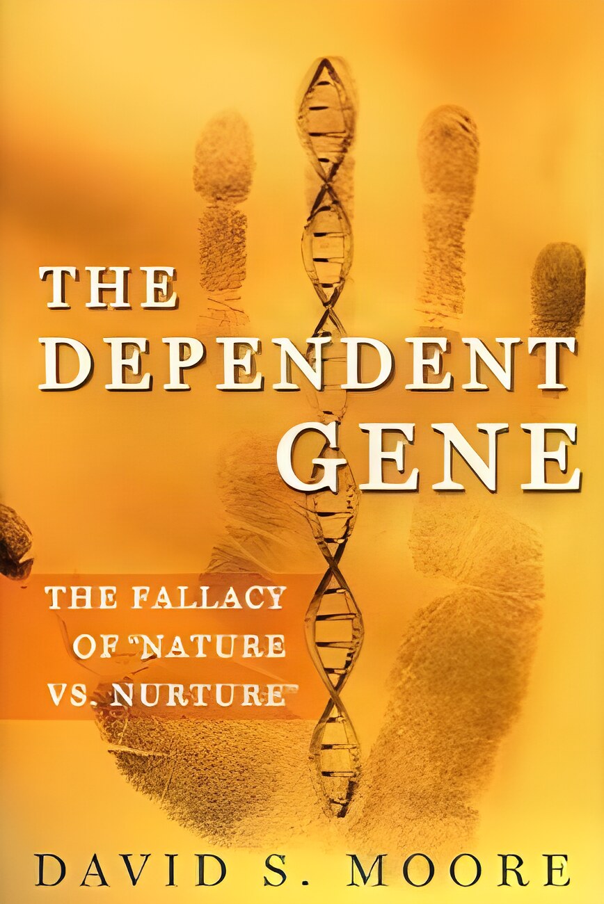 The Dependent Gene: The Fallacy of "Nature vs. Nurture"by: David S. Moore 