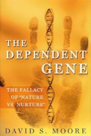 The Dependent Gene: The Fallacy of "Nature vs. Nurture"by: David S. Moore 
