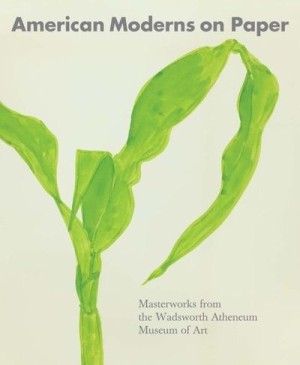 American Moderns on Paper: Masterworks from the Wadsworth Atheneum Museum of Art by: Kornhauser, Elizabeth Mankin (editor); Elizabeth Mankin Kornhauser (essay); Erin 