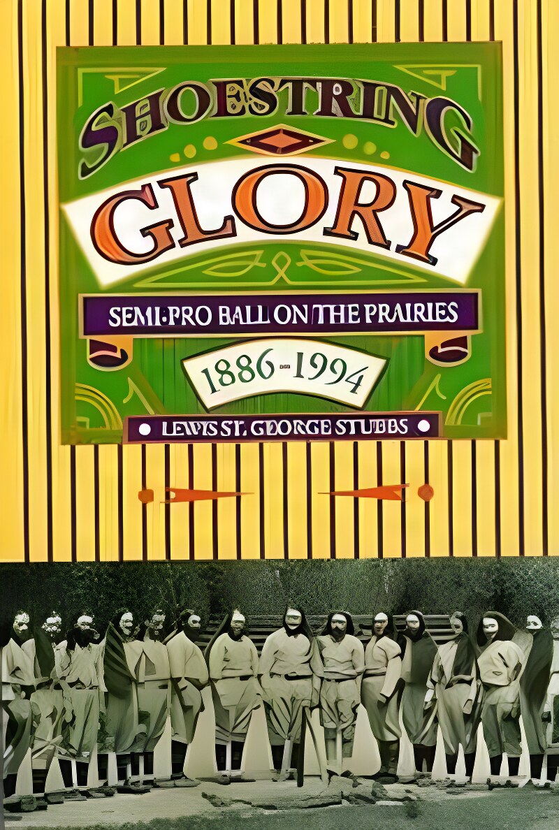 Shoestring Glory: Semi-Pro Ball on the Prairies 1886-1994 by: Stubbs, Lewis St George 