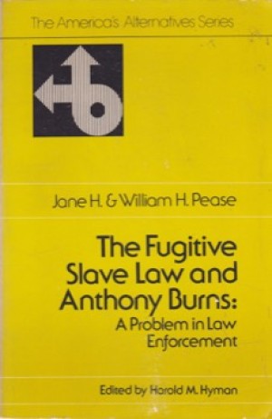 The Fugitive Slave Law and Anthony Burns: A Problem in Law Enforcement by: Jane H Pease; William H Pease 