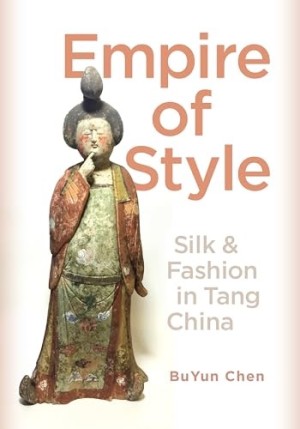 Empire of Style: Silk and Fashion in Tang Chinaby: BuYun Chen 