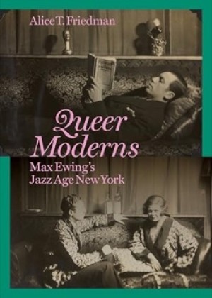 Queer Moderns: Max Ewing's Jazz Age New Yorkby: Alice T. Friedman 
