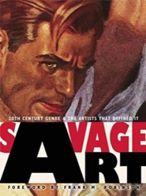 Savage Art: 20th Century Genre and the Artists That Defined It by: Frank M. Robinson (illustrated by Walter Baumhofer, Rafael de Soto, Jerome Rozen, et al )
