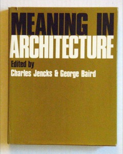 Meaning in Architecture by: Jencks, Charles & George Baird (Eds.) 