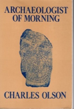Archaeologist of Morning by: Olson, Charles 