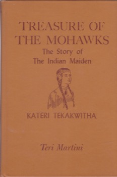 Treasure of the Mohawks: The Story of the Indian Maiden Kateri Kekakwitha by: Teri Martini 