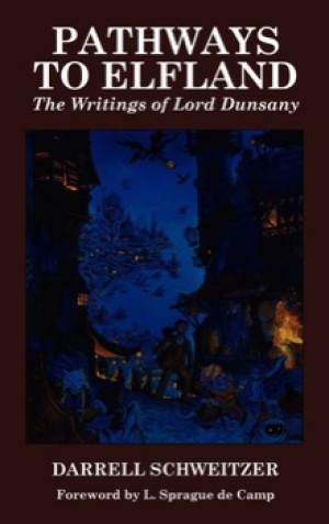 Pathways to Elfland: The Writings of Lord Dunsany by: Darrell Schweitzer