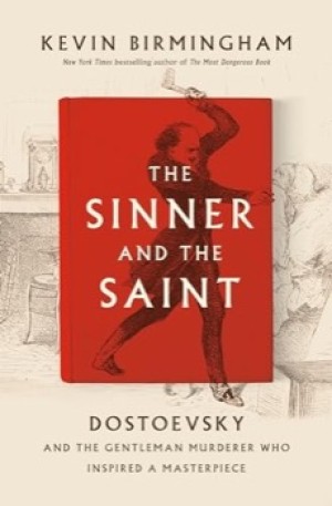 The Sinner and the Saint: Dostoevsky and the Gentleman Murderer Who Inspired a Masterpieceby: Kevin Birmingham 