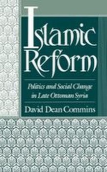 Islamic Reform: Politics and Social Change in Late Ottoman Syria by: David Dean Commins 