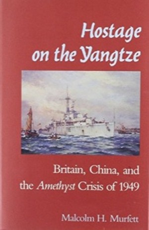 Hostage on the Yangtze; Britain, China, and the Amethyst Crisis of 1949 by: Murfett, Malcolm H. 