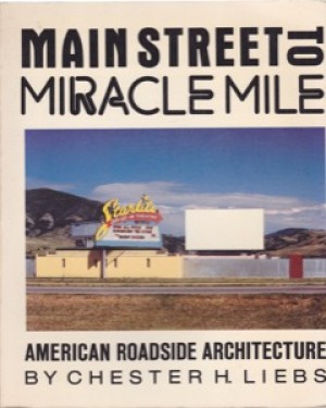 Main Street to Miracle Mile: American Roadside Architecture by: Chester H. Liebs