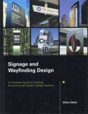 Signage and Wayfinding Design: A Complete Guide to Creating Environmental Graphic Design Systemsby: Calori, Chris 