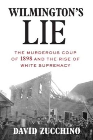 Wilmington's Lie: The Murderous Coup of 1898 and the Rise of White Supremacy by: David Zucchino 