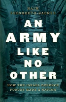 An Army Like No Other: How the Israel Defense Forces Made a Nation by: Haim Bresheeth-Zabner 