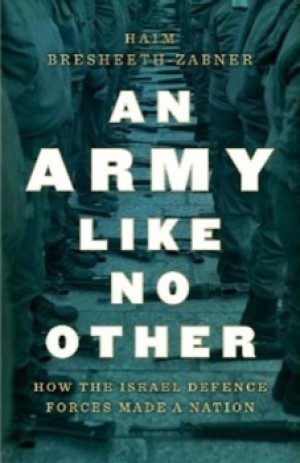 An Army Like No Other: How the Israel Defense Forces Made a Nation by: Haim Bresheeth-Zabner 