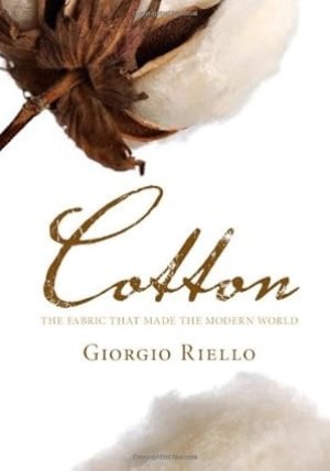 Cotton: The Fabric that Made the Modern World by: Riello, Giorgio 