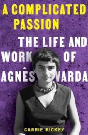 A Complicated Passion: The Life and Work of Agnes Varda by: Carrie Rickey 