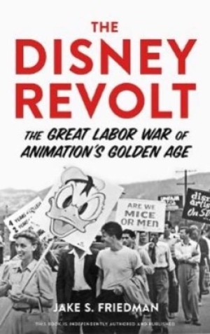 The Disney Revolt: The Great Labor War of Animation's Golden Ageby: Friedman, Jake S. 