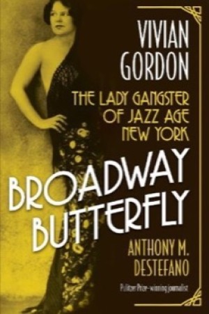 Broadway Butterfly: Vivian Gordon: The Lady Gangster of Jazz Age New Yorkby: Anthony M. DeStefano 