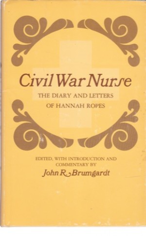 Civil War Nurse: The Diary and Letters of Hannah Ropesby: Hannah Ropes /John R. Brumgardt (Editor)