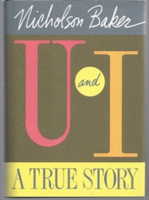 U and I: A True Storyby: Nicholson Baker