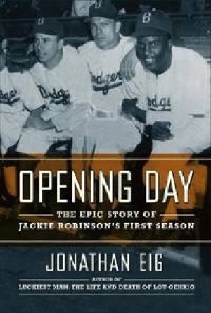 Opening Day: The Story of Jackie Robinson's First Season by: Eig, Jonathan 