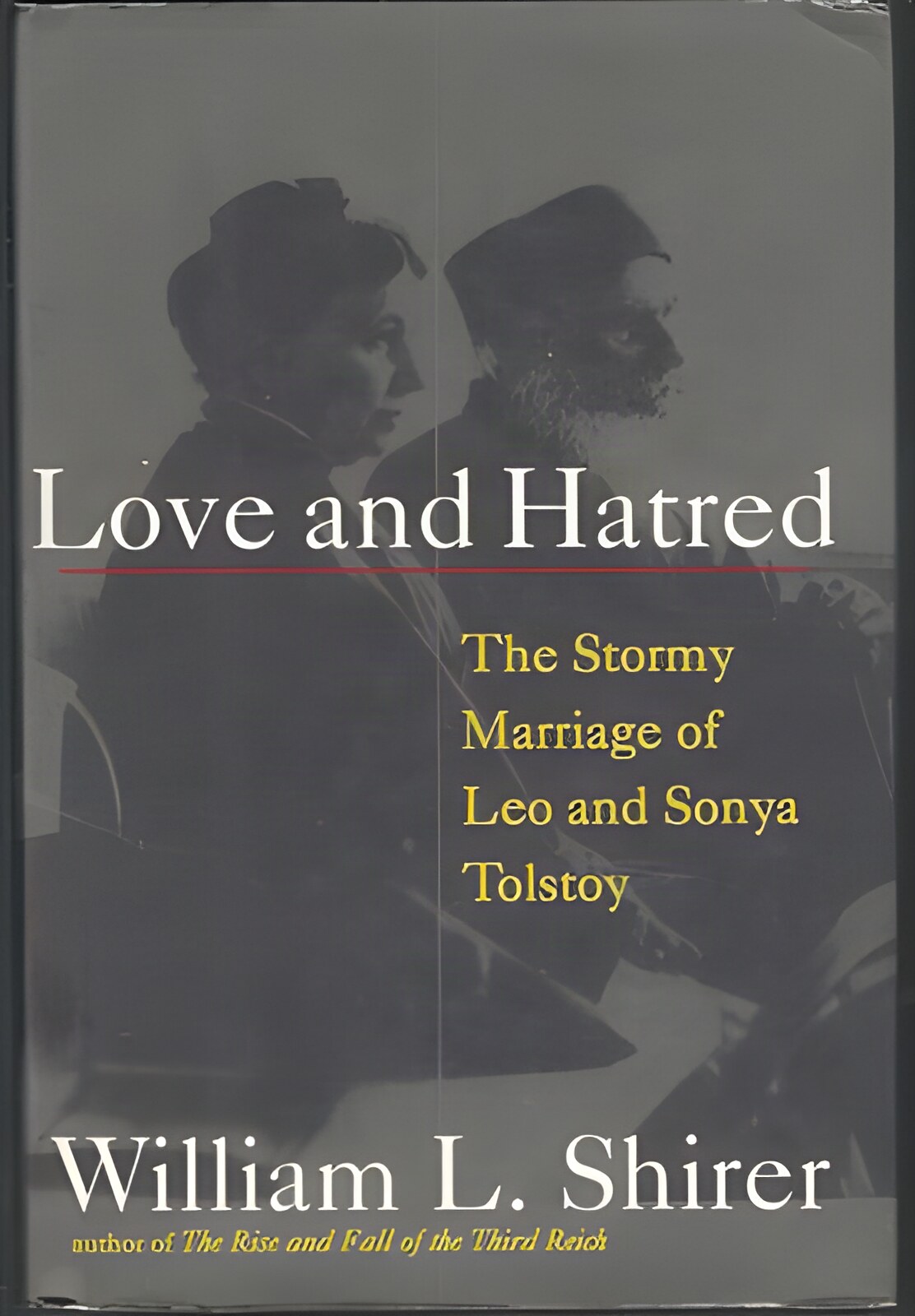 Love and Hatred: The Stormy Marriage of Leo and Sonya Tolstoyby: William L. Shirer 