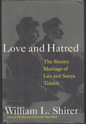 Love and Hatred: The Stormy Marriage of Leo and Sonya Tolstoyby: William L. Shirer 