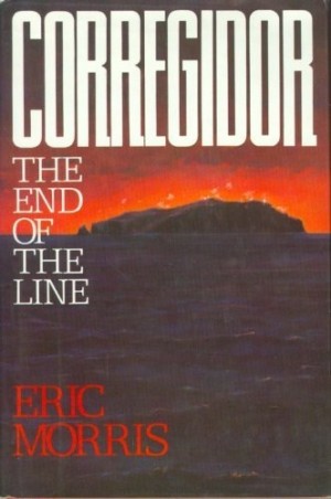 Corregidor: The End of the Line by: Eric Morris 