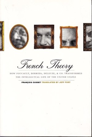 French Theory: How Foucault, Derrida, Deleuze, & Co. Transformed the Intellectual Life of the United States by: Cusset, Francois 