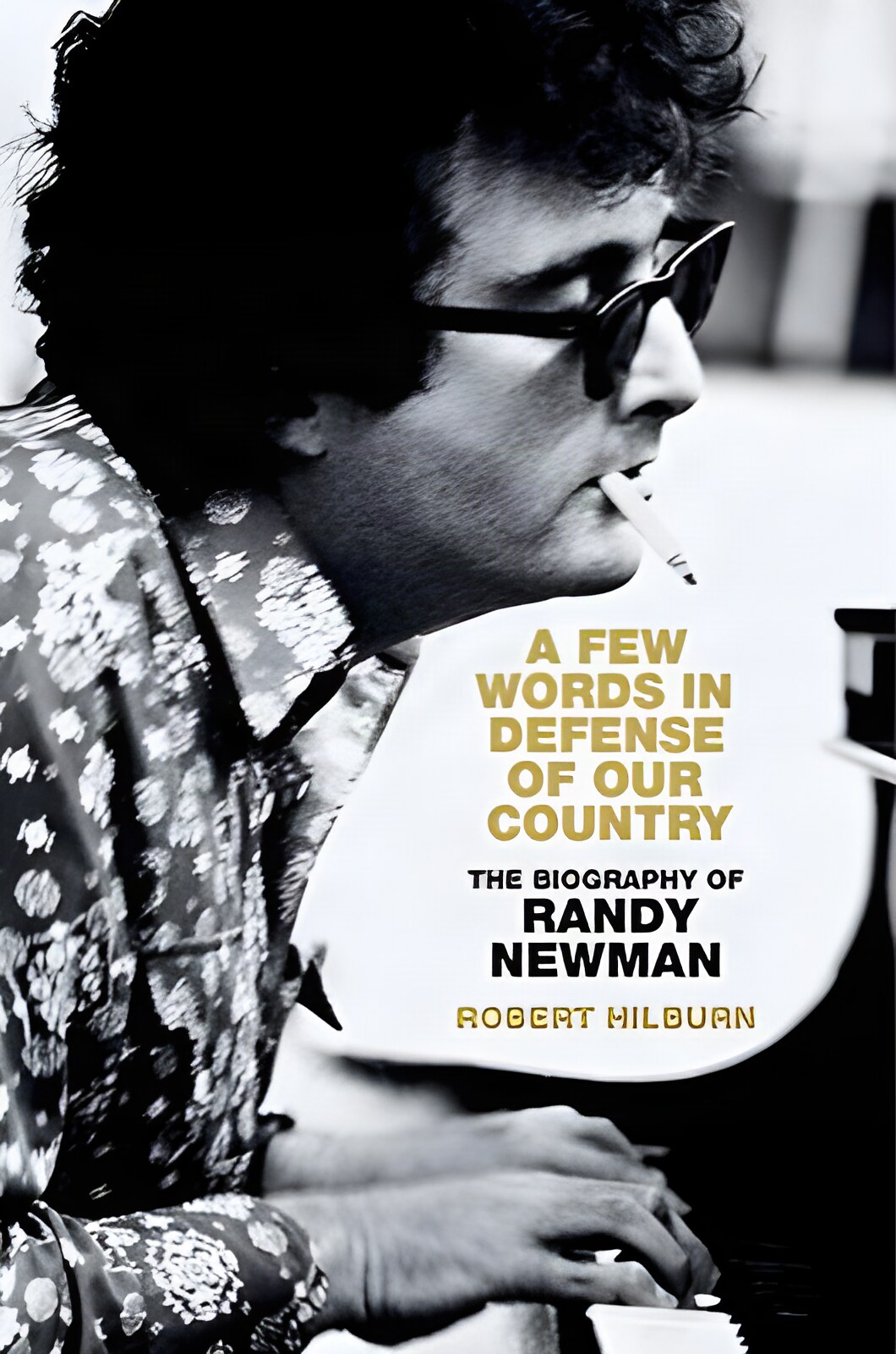 A Few Words in Defense of Our Country: The Biography of Randy Newmanby: Robert Hilburn 