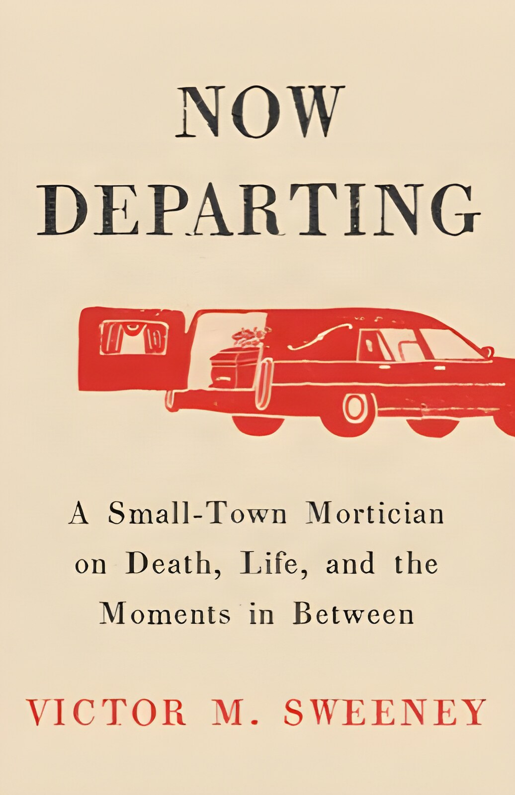 Now Departing: A Small-Town Mortician on Death, Life, and the Moments in Betweenby: Victor M. Sweeney
