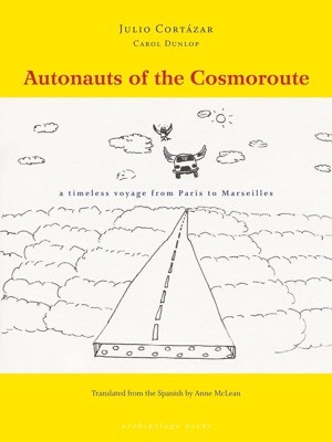 Autonauts of the Cosmoroute: A Timeless Voyage from Paris to Marseillesby: Julio Cortazar (Author), Carol Dunlop (Author), & 1 more