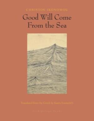Good Will Come From the Sea by: Christos Ikonomou/Karen Emmerich (Translator)