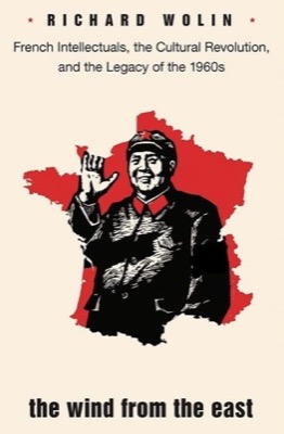 The Wind from the East: French Intellectuals, the Cultural Revolution, and the Legacy of the 1960sby: Richard Wolin 