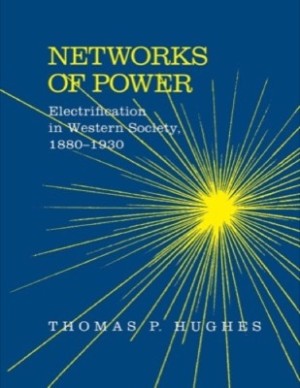Networks of Power: Electrification in Western Society, 1880-1930by: Thomas P. Hughes