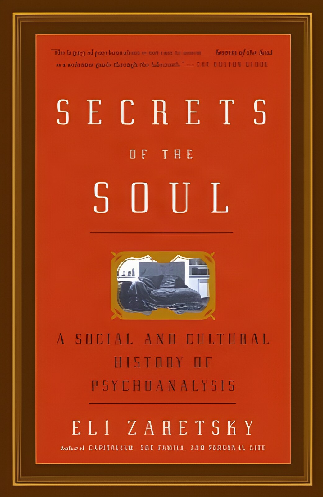Secrets Of The Soul: A Social And Cultural History Of Psychoanalysisby: Eli Zaretsky
